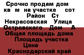 Срочно продам дом 70 кв. м. на участке 18 сот. › Район ­ Ст.Некрасовская › Улица ­ Островского › Дом ­ 6А › Общая площадь дома ­ 70 › Площадь участка ­ 18 › Цена ­ 670 000 - Краснодарский край, Усть-Лабинский р-н, Некрасовская ст-ца Недвижимость » Дома, коттеджи, дачи продажа   